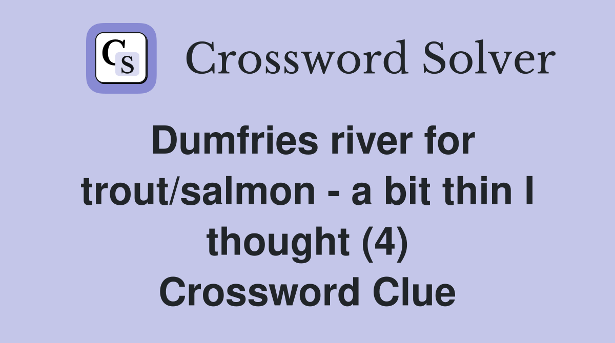 Dumfries river for trout/salmon a bit thin I thought (4) Crossword